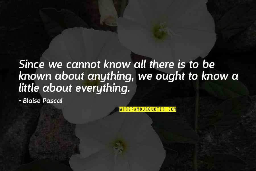 Miss U Big Bro Quotes By Blaise Pascal: Since we cannot know all there is to