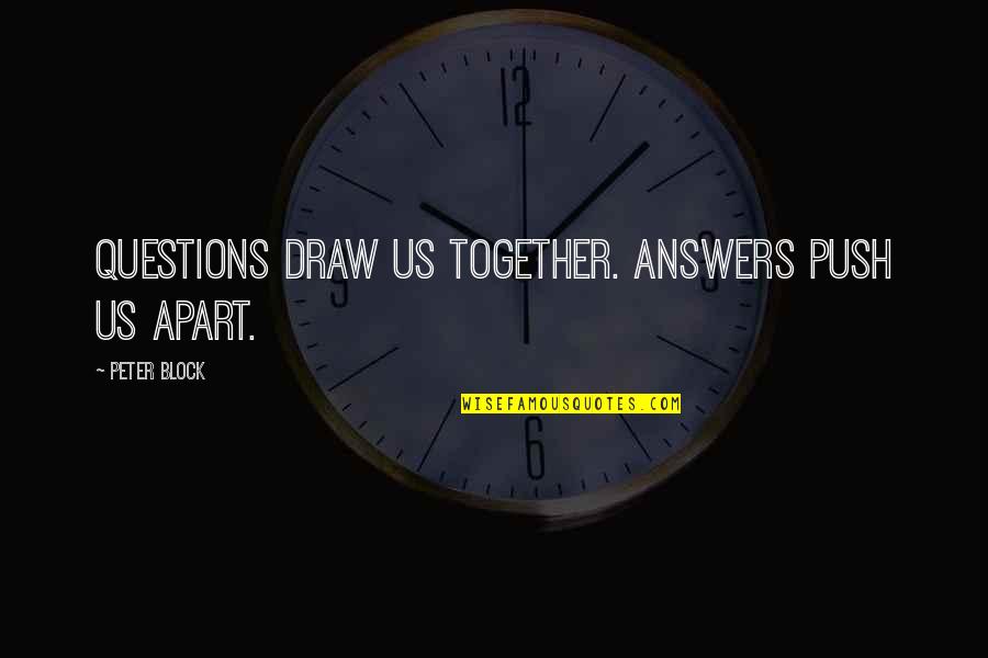 Miss U But Cant Tell U Quotes By Peter Block: Questions draw us together. Answers push us apart.