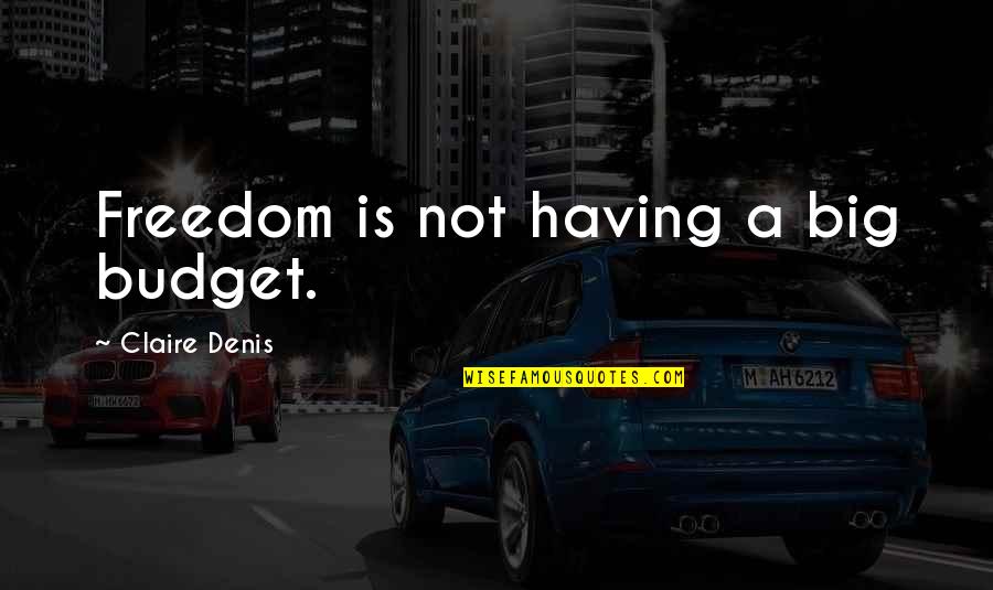 Miss U Dad Sad Quotes By Claire Denis: Freedom is not having a big budget. Miss U Dad Sad Quotes By Claire Denis: Freedom is not having a big budget.