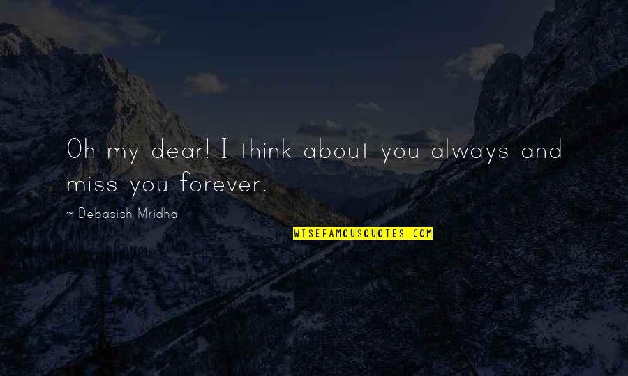 Miss U Dear Quotes By Debasish Mridha: Oh my dear! I think about you always