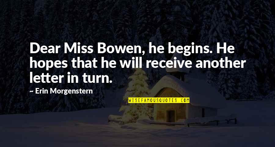 Miss U Dear Quotes By Erin Morgenstern: Dear Miss Bowen, he begins. He hopes that