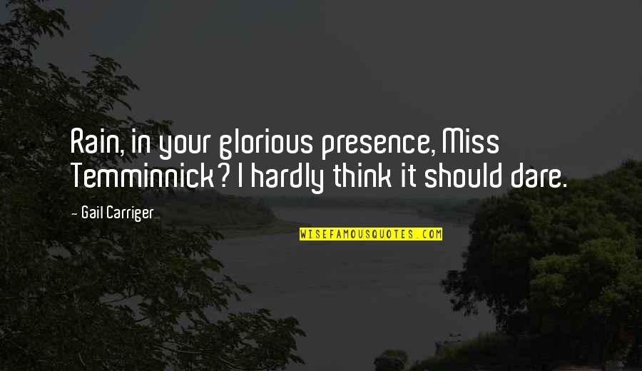 Miss U Hardly Quotes By Gail Carriger: Rain, in your glorious presence, Miss Temminnick? I