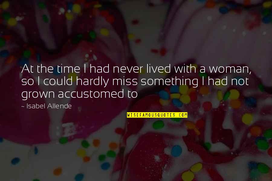 Miss U Hardly Quotes By Isabel Allende: At the time I had never lived with Miss U Hardly Quotes By Isabel Allende: At the time I had never lived with