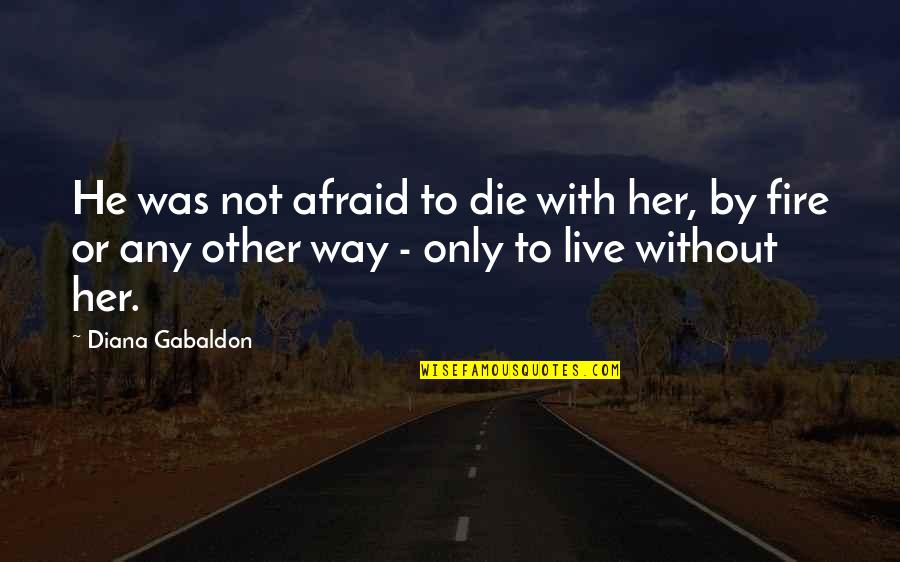 Miss U Maa Papa Quotes By Diana Gabaldon: He was not afraid to die with her,