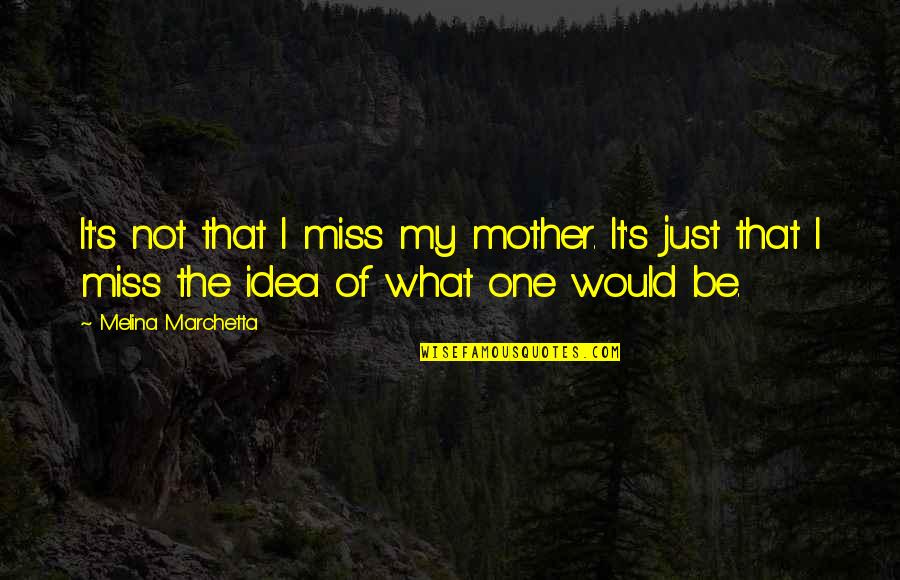 Miss U Mother Quotes By Melina Marchetta: It's not that I miss my mother. It's