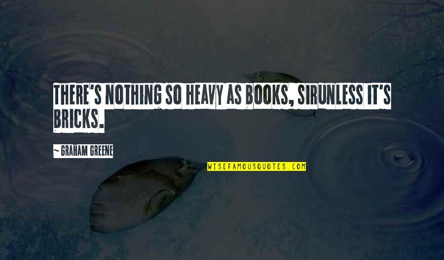 Miss U My Child Quotes By Graham Greene: There's nothing so heavy as books, sirunless it's