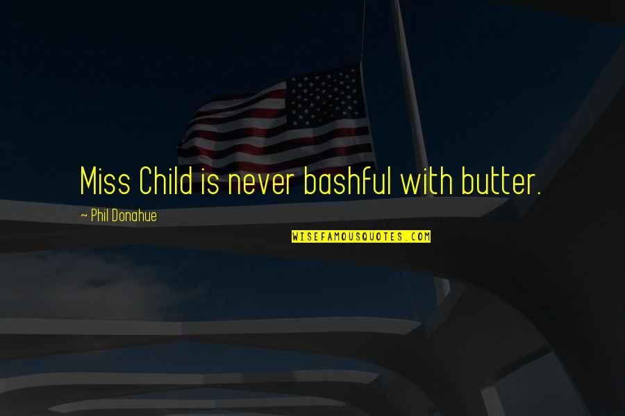 Miss U My Child Quotes By Phil Donahue: Miss Child is never bashful with butter.