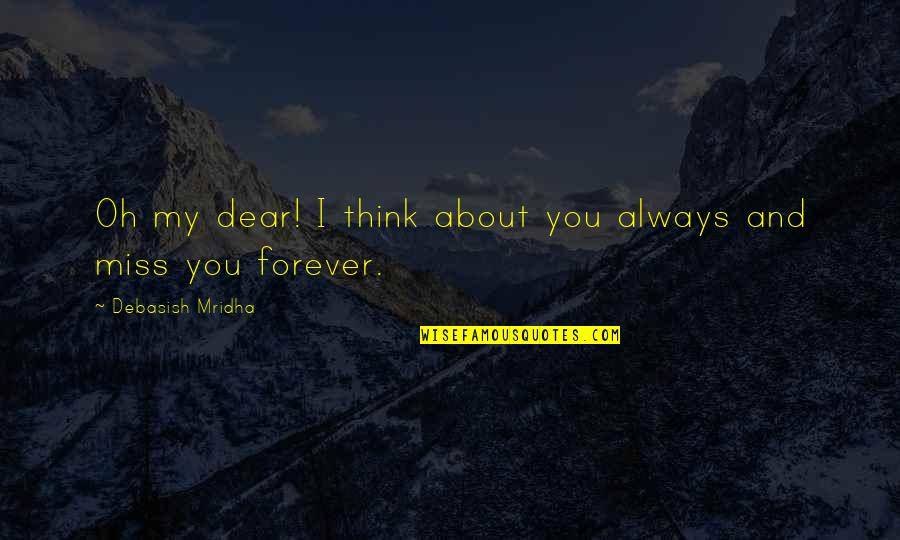 Miss U My Dear Quotes By Debasish Mridha: Oh my dear! I think about you always
