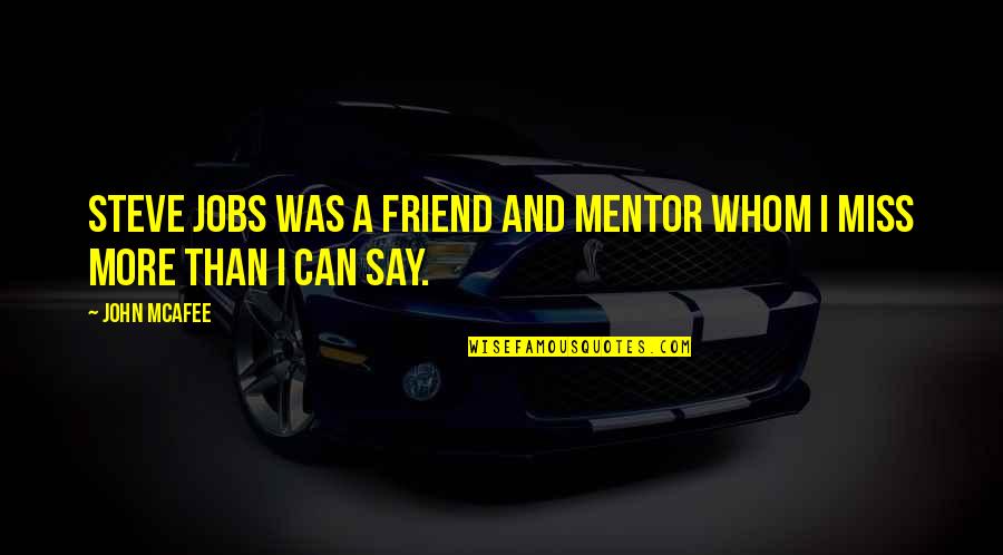 Miss U My Friend Quotes By John McAfee: Steve Jobs was a friend and mentor whom