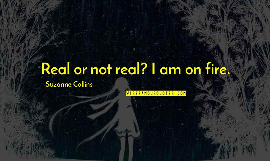 Miss U My Friend Quotes By Suzanne Collins: Real or not real? I am on fire.