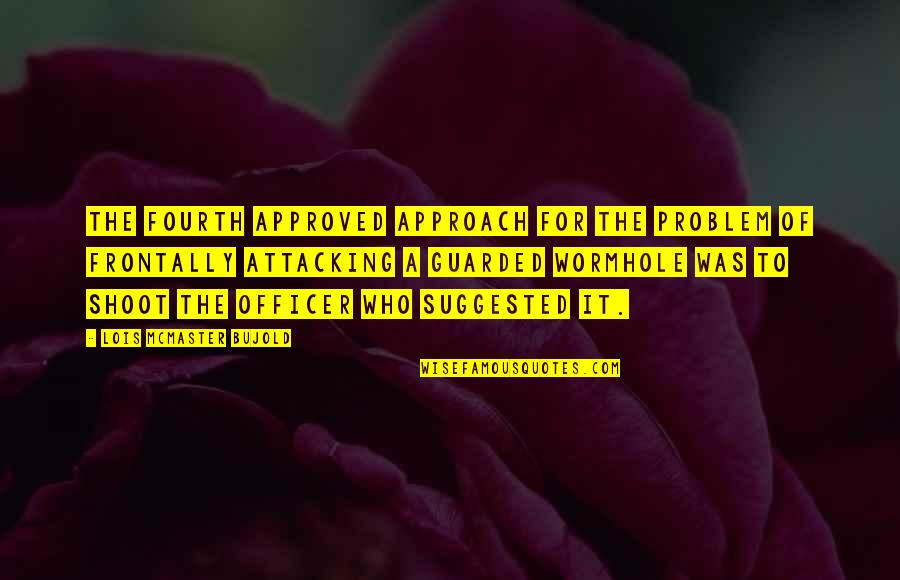 Miss U Parents Quotes By Lois McMaster Bujold: The fourth approved approach for the problem of Miss U Parents Quotes By Lois McMaster Bujold: The fourth approved approach for the problem of