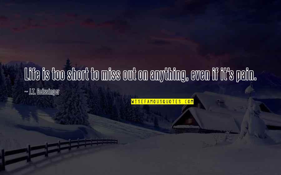 Miss U Short Quotes By J.T. Geissinger: Life is too short to miss out on Miss U Short Quotes By J.T. Geissinger: Life is too short to miss out on