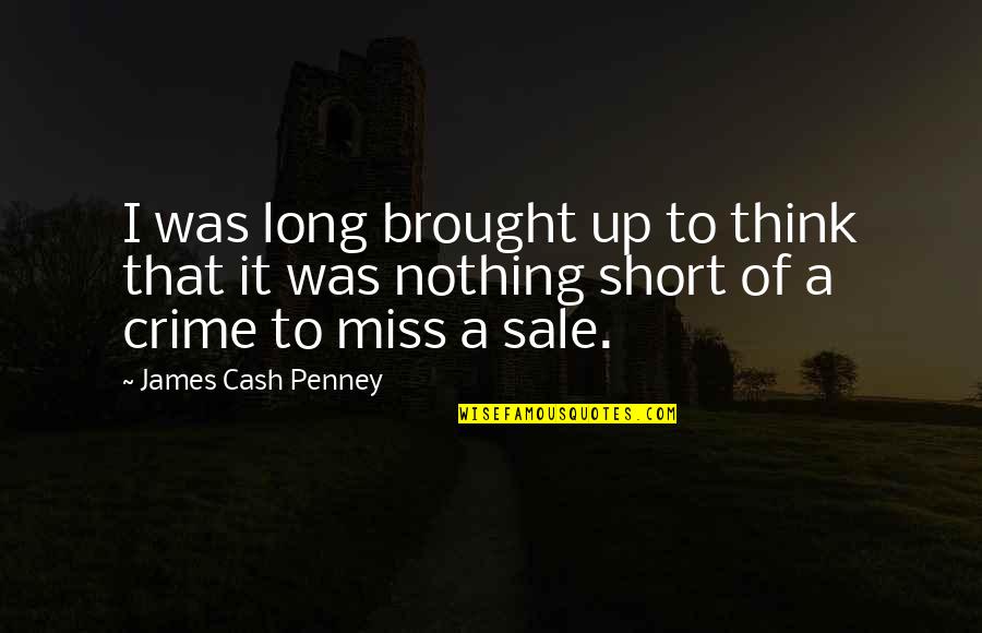 Miss U Short Quotes By James Cash Penney: I was long brought up to think that Miss U Short Quotes By James Cash Penney: I was long brought up to think that