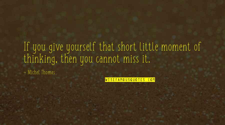 Miss U Short Quotes By Michel Thomas: If you give yourself that short little moment