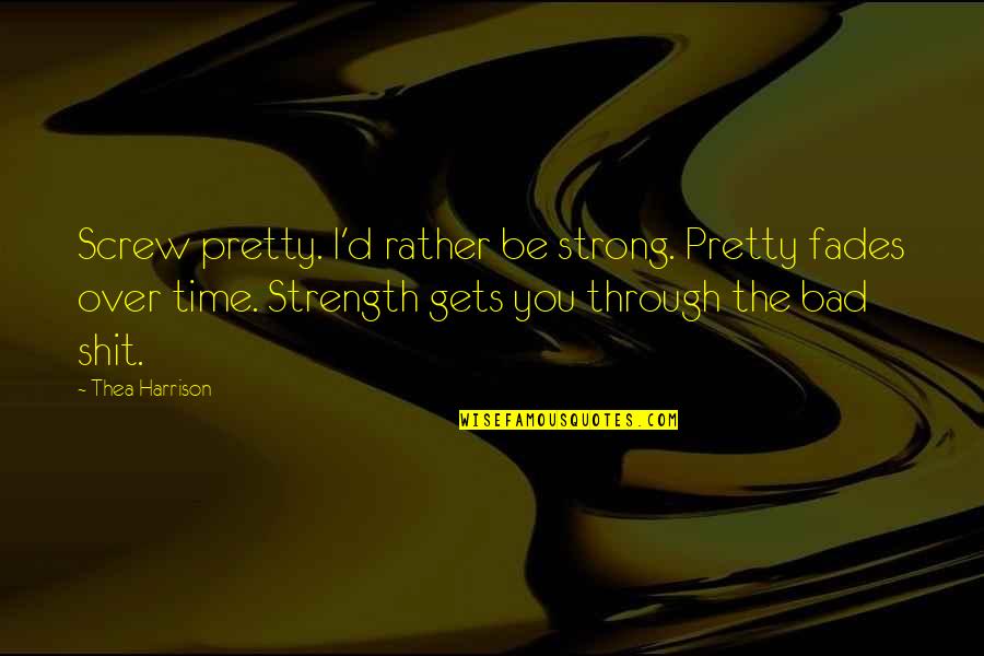 Miss U Smile Quotes By Thea Harrison: Screw pretty. I'd rather be strong. Pretty fades Miss U Smile Quotes By Thea Harrison: Screw pretty. I'd rather be strong. Pretty fades