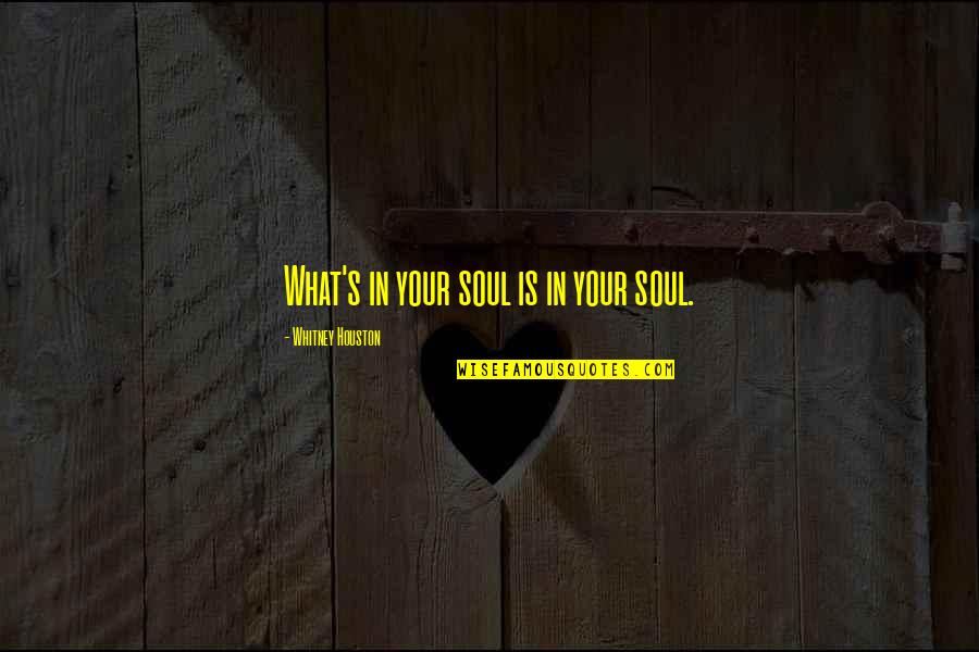Miss U So Much Dad Quotes By Whitney Houston: What's in your soul is in your soul. Miss U So Much Dad Quotes By Whitney Houston: What's in your soul is in your soul.