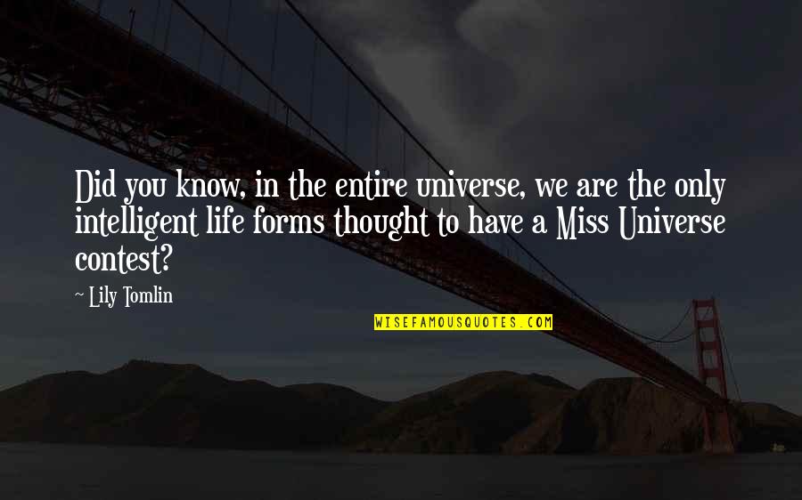 Miss Universe Quotes By Lily Tomlin: Did you know, in the entire universe, we Miss Universe Quotes By Lily Tomlin: Did you know, in the entire universe, we