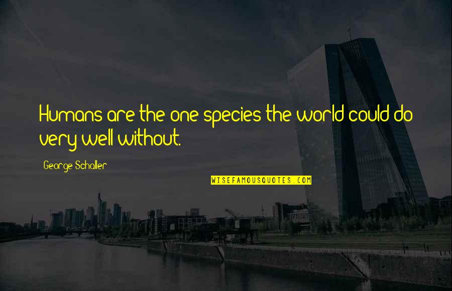 Miss Watson Huck Finn Quotes By George Schaller: Humans are the one species the world could