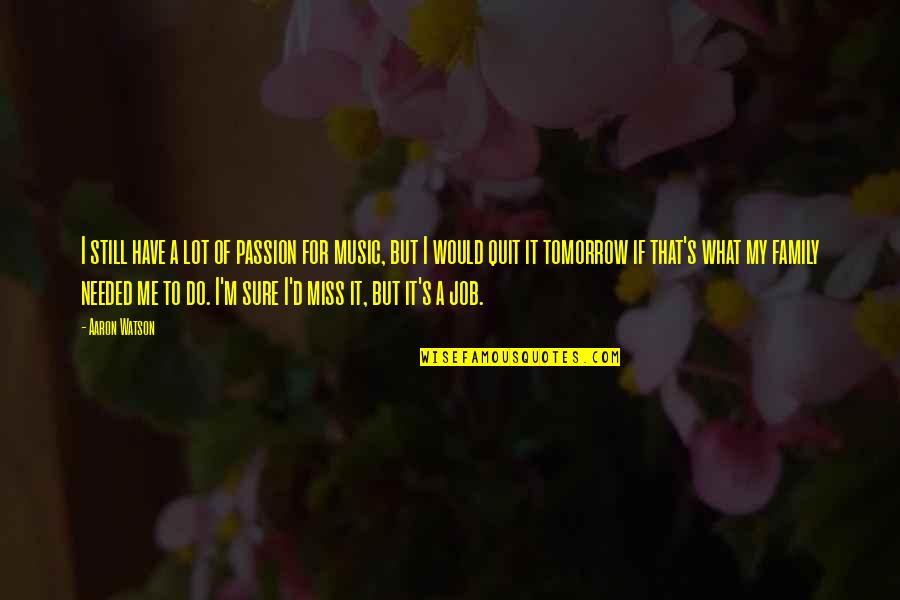 Miss Watson Quotes By Aaron Watson: I still have a lot of passion for