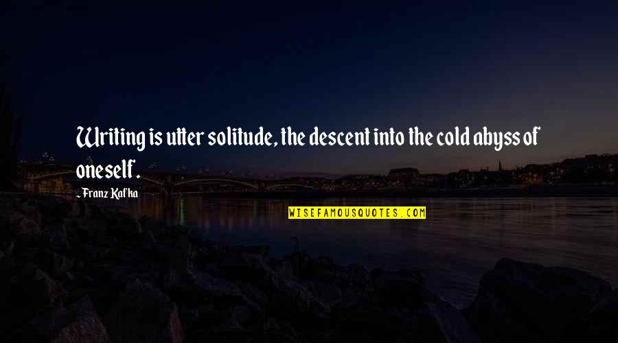 Miss What We Had Quotes By Franz Kafka: Writing is utter solitude, the descent into the