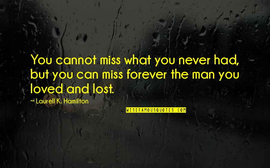 Miss What We Had Quotes By Laurell K. Hamilton: You cannot miss what you never had, but