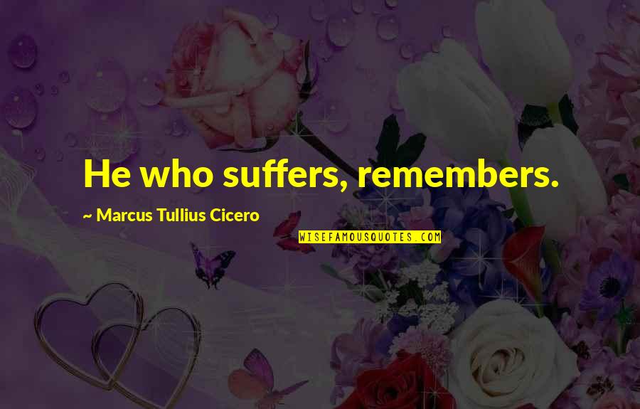 Miss What We Had Quotes By Marcus Tullius Cicero: He who suffers, remembers.