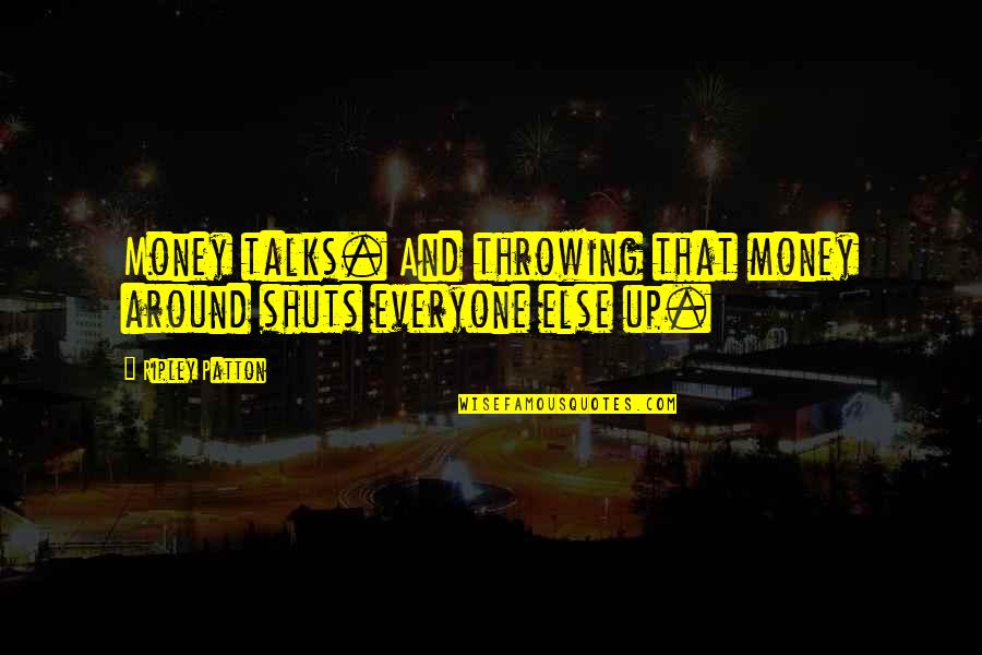 Miss World Funny Quotes By Ripley Patton: Money talks. And throwing that money around shuts