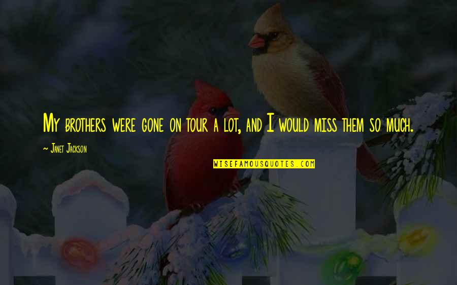 Miss You A Lot Quotes By Janet Jackson: My brothers were gone on tour a lot,