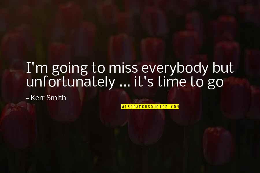 Miss You All Time Quotes By Kerr Smith: I'm going to miss everybody but unfortunately ...