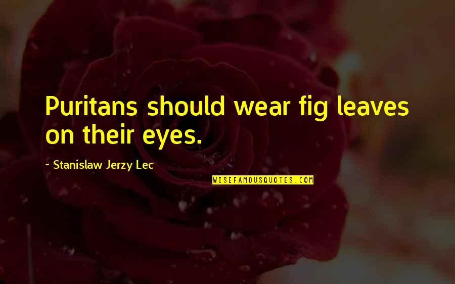 Miss You Already Quote Quotes By Stanislaw Jerzy Lec: Puritans should wear fig leaves on their eyes. Miss You Already Quote Quotes By Stanislaw Jerzy Lec: Puritans should wear fig leaves on their eyes.