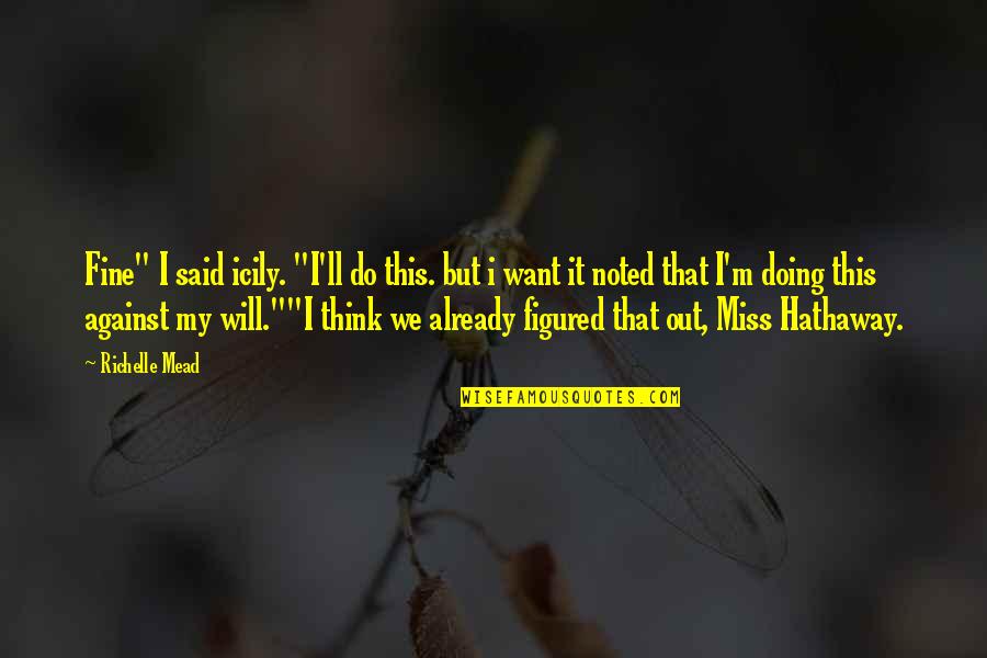 Miss You Already Quotes By Richelle Mead: Fine" I said icily. "I'll do this. but