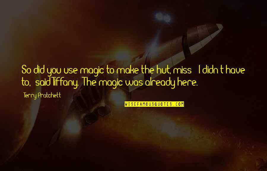 Miss You Already Quotes By Terry Pratchett: So did you use magic to make the