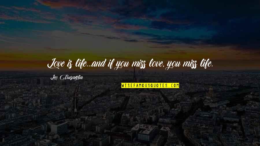 Miss You And Love You Quotes By Leo Buscaglia: Love is life...and if you miss love, you