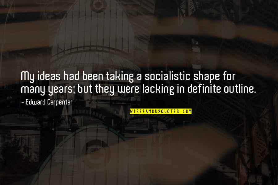Miss You Being Here Quotes By Edward Carpenter: My ideas had been taking a socialistic shape
