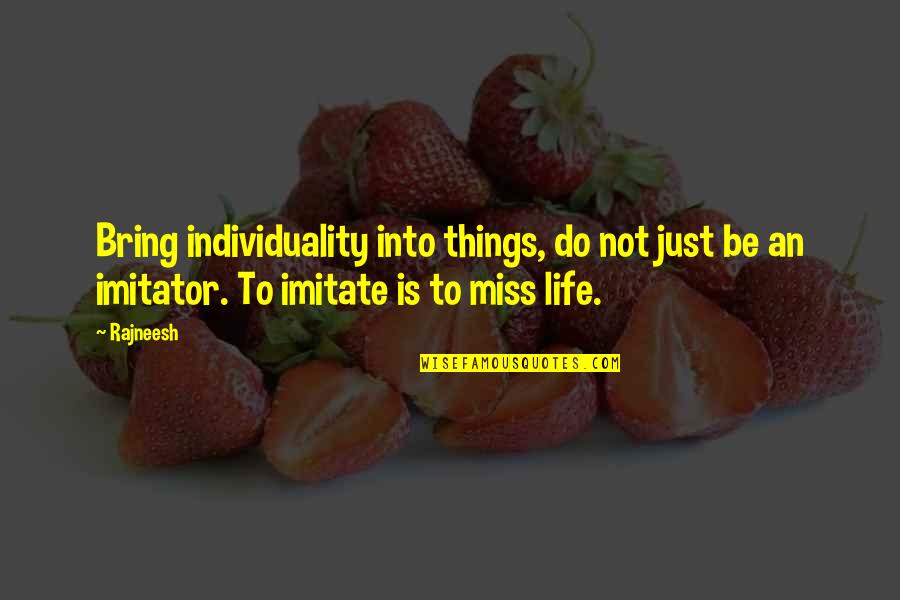 Miss You Both Quotes By Rajneesh: Bring individuality into things, do not just be