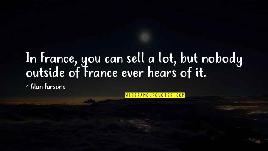 Miss You Bunches Quotes By Alan Parsons: In France, you can sell a lot, but