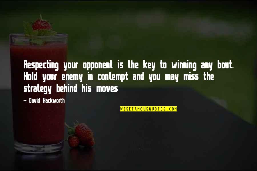 Miss You But I'm Moving Quotes By David Hackworth: Respecting your opponent is the key to winning