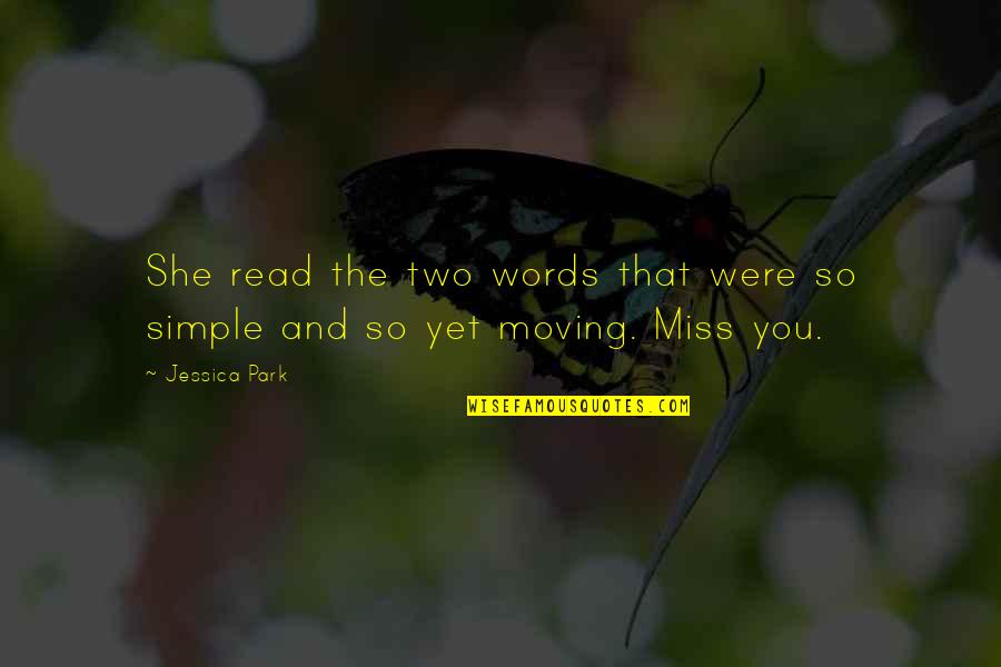 Miss You But I'm Moving Quotes By Jessica Park: She read the two words that were so