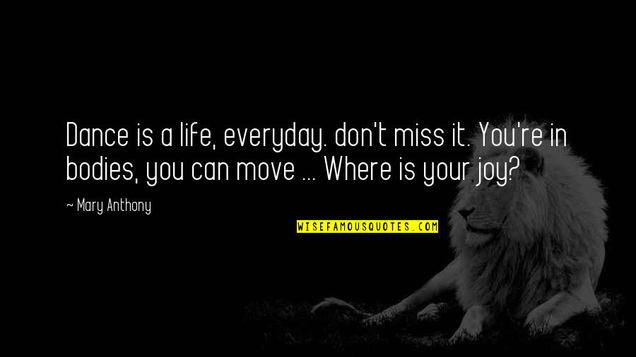 Miss You But I'm Moving Quotes By Mary Anthony: Dance is a life, everyday. don't miss it.