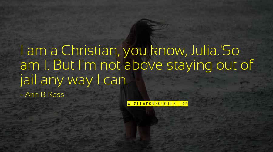 Miss You But Quotes By Ann B. Ross: I am a Christian, you know, Julia.'So am