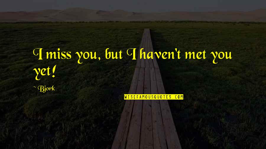 Miss You But Quotes By Bjork: I miss you, but I haven't met you