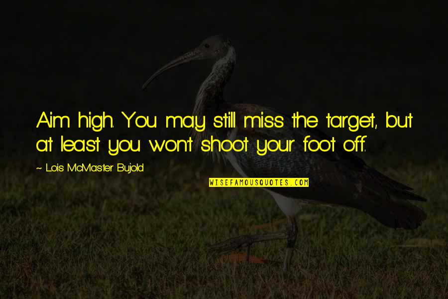 Miss You But Quotes By Lois McMaster Bujold: Aim high. You may still miss the target,