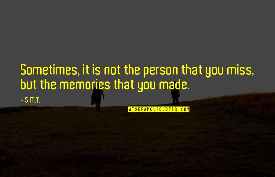 Miss You But Quotes By S.M.T.: Sometimes, it is not the person that you