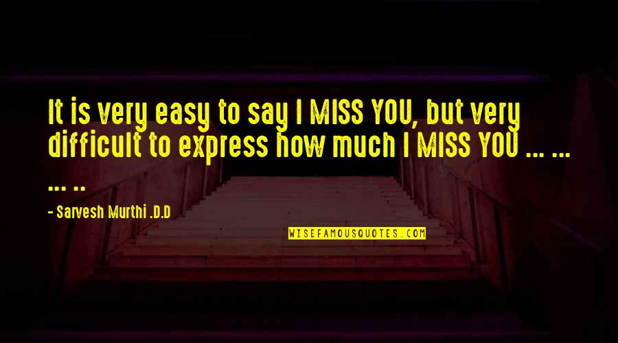 Miss You But Quotes By Sarvesh Murthi .D.D: It is very easy to say I MISS