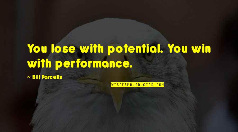 Miss You Clever Quotes By Bill Parcells: You lose with potential. You win with performance.