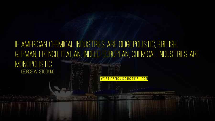 Miss You Clever Quotes By George W. Stocking: If American chemical industries are oligopolistic, British, German,