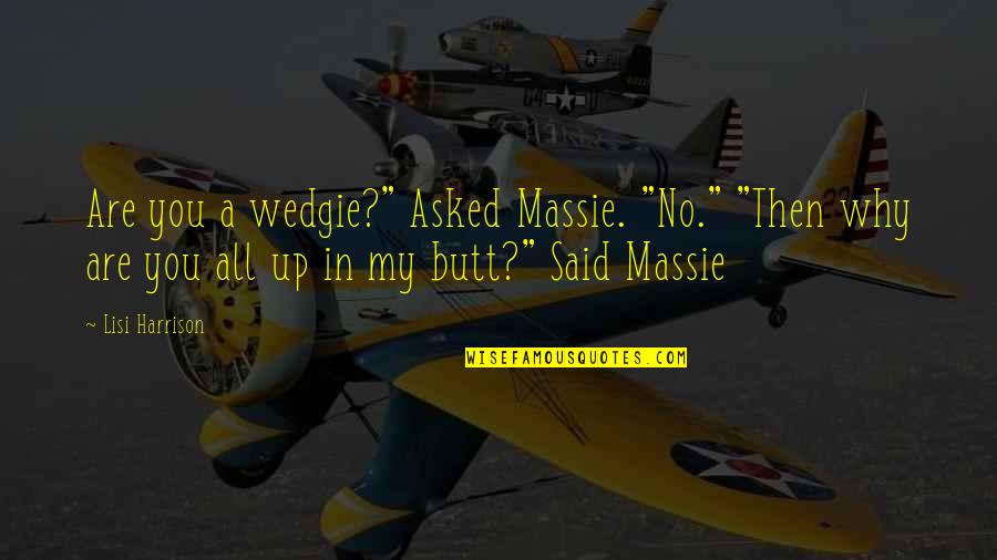 Miss You Dearly Quotes By Lisi Harrison: Are you a wedgie?" Asked Massie. "No." "Then Miss You Dearly Quotes By Lisi Harrison: Are you a wedgie?" Asked Massie. "No." "Then