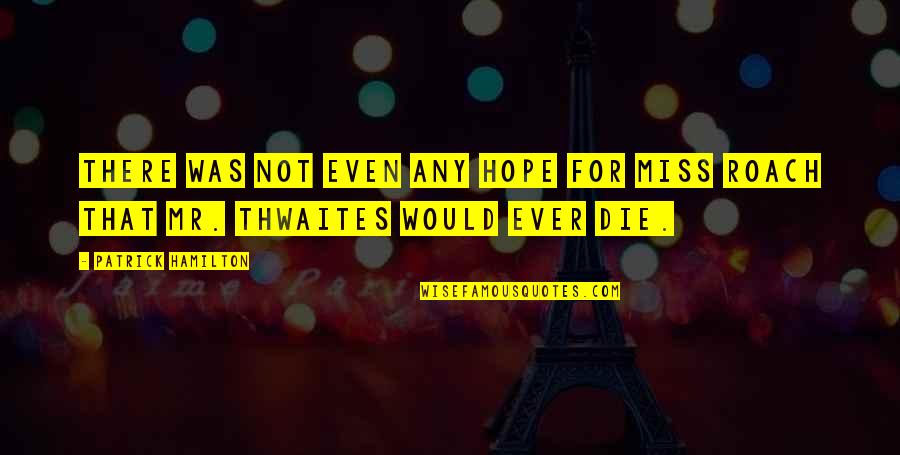 Miss You Die Quotes By Patrick Hamilton: There was not even any hope for Miss