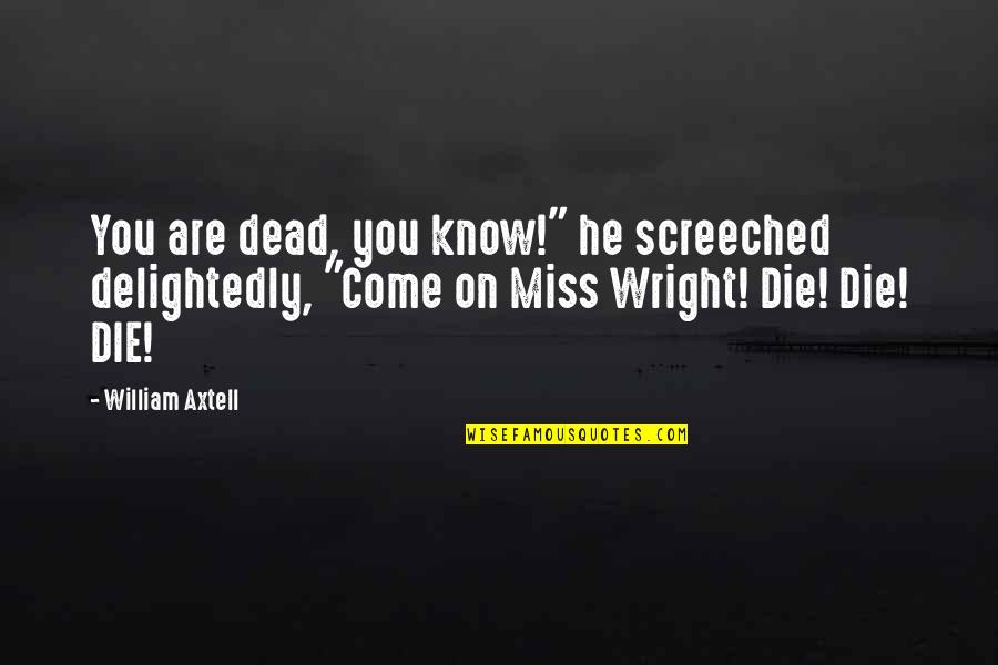 Miss You Die Quotes By William Axtell: You are dead, you know!" he screeched delightedly,