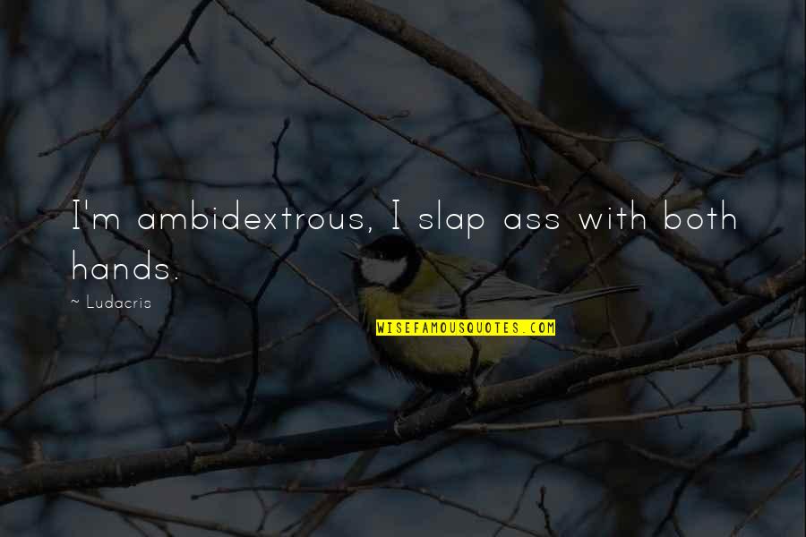 Miss You Distance Quotes By Ludacris: I'm ambidextrous, I slap ass with both hands.